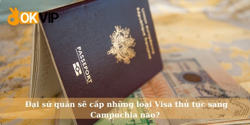 Đại sứ quán sẽ cấp những loại Visa thủ tục sang Campuchia nào? 