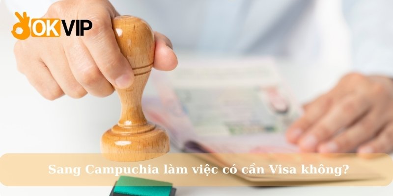 Thủ tục sang Campuchia có cần Visa không?