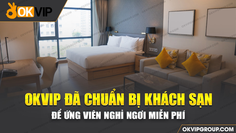OKVIP đã chuẩn bị sẵn khách sạn cho ứng viên nghỉ ngơi tại thành phố Hồ Chí Minh khi nhận việc