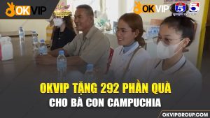 OKVIP tặng 292 phần quà cho bà con Campuchia khó khăn