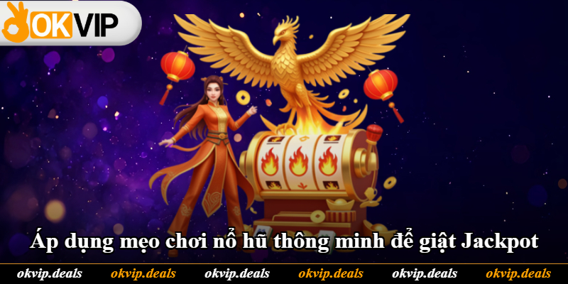 Áp dụng mẹo chơi nổ hũ thông minh để giật Jackpot Áp dụng mẹo chơi nổ hũ thông minh để giật Jackpot
