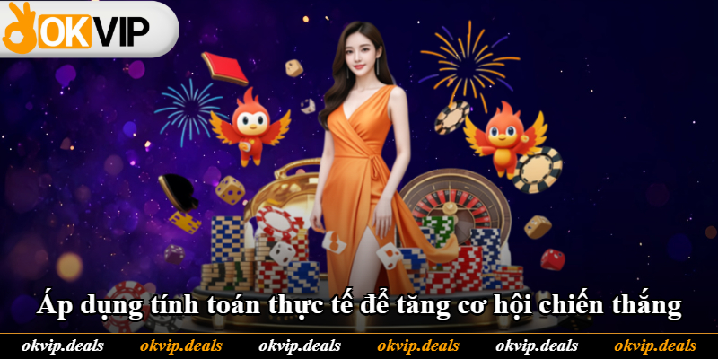 Áp dụng tính toán thực tế để tăng cơ hội chiến thắng Áp dụng tính toán thực tế để tăng cơ hội chiến thắng