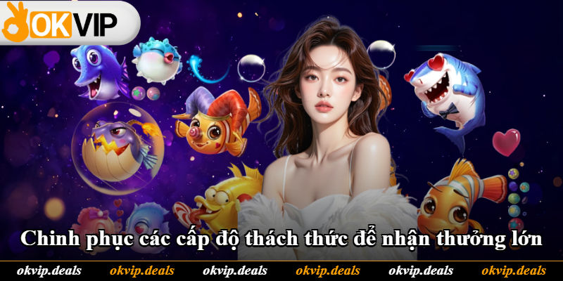 Chinh phục các cấp độ thách thức để nhận thưởng lớn