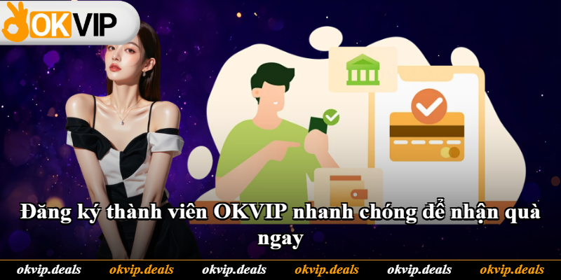 Đăng ký thành viên OKVIP nhanh chóng để nhận quà ngay