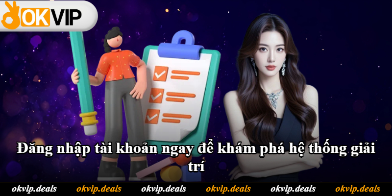 Đăng nhập tài khoản ngay để khám phá hệ thống giải trí