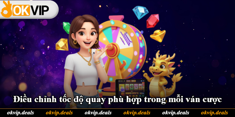 Điều chỉnh tốc độ quay phù hợp trong mỗi ván cược Điều chỉnh tốc độ quay phù hợp trong mỗi ván cược
