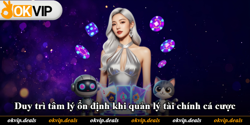 Duy trì tâm lý ổn định khi quản lý tài chính cá cược Duy trì tâm lý ổn định khi quản lý tài chính cá cược