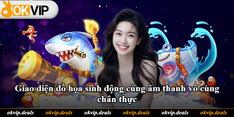 Giao diện đồ họa sinh động cùng âm thanh vô cùng chân thực