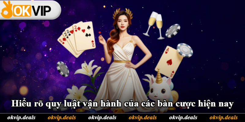 Hiểu rõ quy luật vận hành của các bàn cược hiện nay Hiểu rõ quy luật vận hành của các bàn cược hiện nay