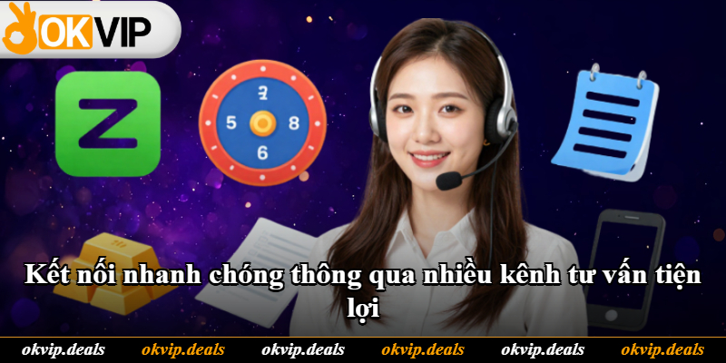 Kết nối nhanh chóng thông qua nhiều kênh tư vấn tiện lợi