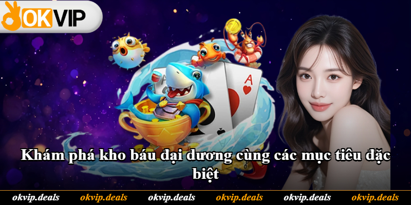 Khám phá kho báu đại dương cùng các mục tiêu đặc biệt