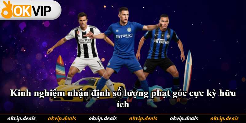 Kinh nghiệm nhận định số lượng phạt góc cực kỳ hữu ích Kinh nghiệm nhận định số lượng phạt góc cực kỳ hữu ích