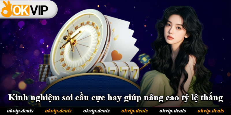 Kinh nghiệm soi cầu cực hay giúp nâng cao tỷ lệ thắng Kinh nghiệm soi cầu cực hay giúp nâng cao tỷ lệ thắng