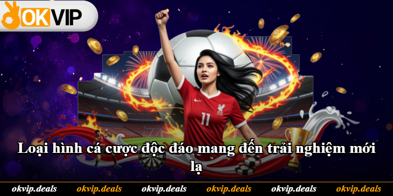 Loại hình cá cược độc đáo mang đến trải nghiệm mới lạ Loại hình cá cược độc đáo mang đến trải nghiệm mới lạ