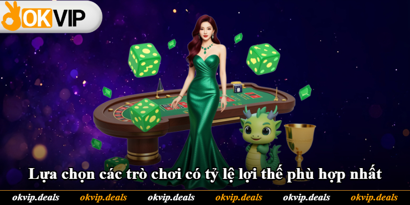 Lựa chọn các trò chơi có tỷ lệ lợi thế phù hợp nhất Lựa chọn các trò chơi có tỷ lệ lợi thế phù hợp nhất