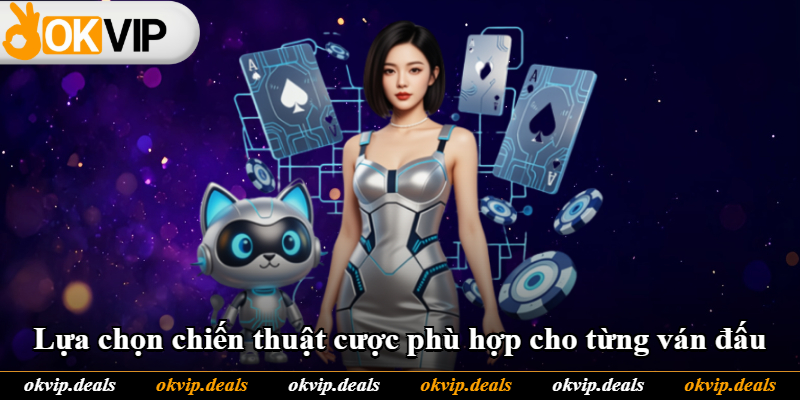 Lựa chọn chiến thuật cược phù hợp cho từng ván đấu Lựa chọn chiến thuật cược phù hợp cho từng ván đấu