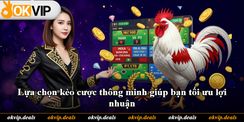 Lựa chọn kèo cược thông minh giúp bạn tối ưu lợi nhuận Lựa chọn kèo cược thông minh giúp bạn tối ưu lợi nhuận