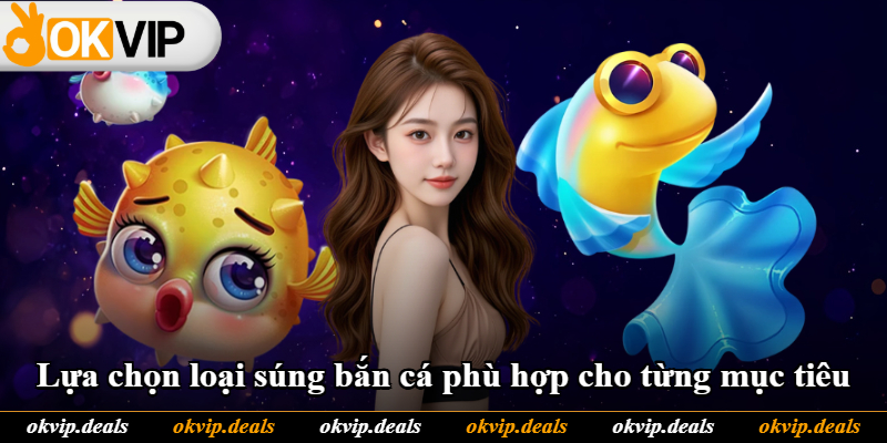 Lựa chọn loại súng bắn cá phù hợp cho từng mục tiêu