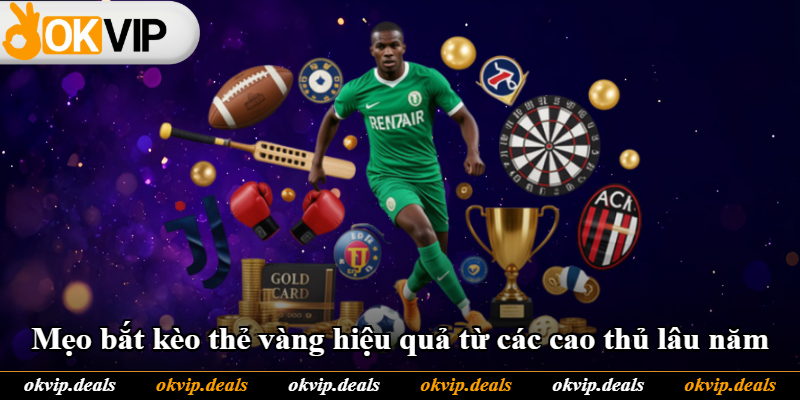 Mẹo bắt kèo thẻ vàng hiệu quả từ các cao thủ lâu năm Mẹo bắt kèo thẻ vàng hiệu quả từ các cao thủ lâu năm