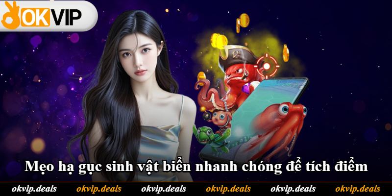Mẹo hạ gục sinh vật biển nhanh chóng để tích điểm