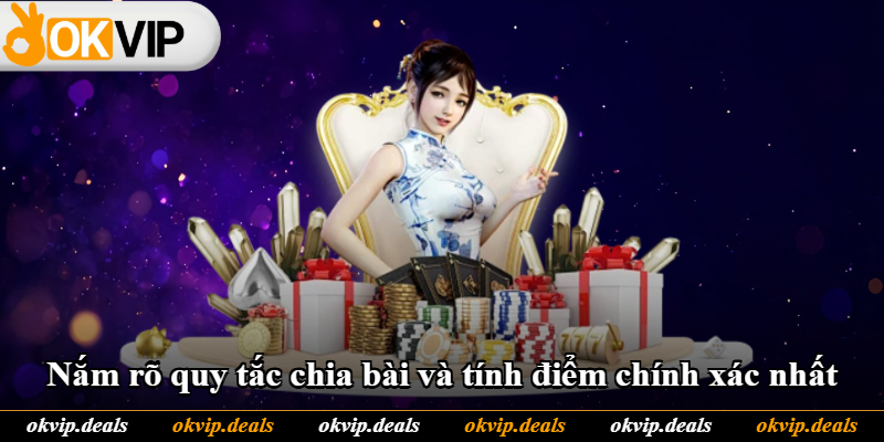 Nắm rõ quy tắc chia bài và tính điểm chính xác nhất Nắm rõ quy tắc chia bài và tính điểm chính xác nhất