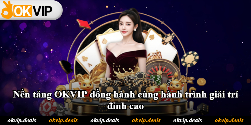 Nền tảng OKVIP đồng hành cùng hành trình giải trí đỉnh cao Nền tảng OKVIP đồng hành cùng hành trình giải trí đỉnh cao