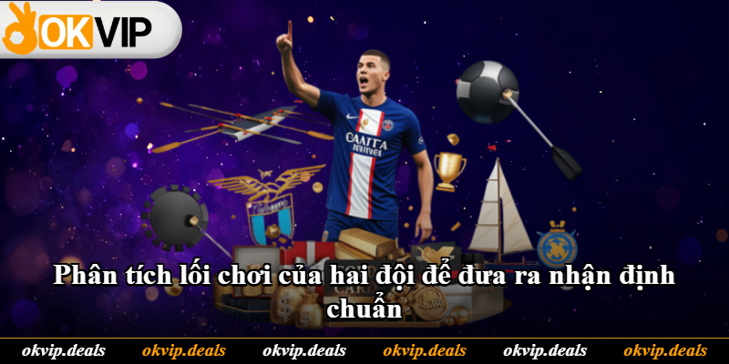 Phân tích lối chơi của hai đội để đưa ra nhận định chuẩn Phân tích lối chơi của hai đội để đưa ra nhận định chuẩn