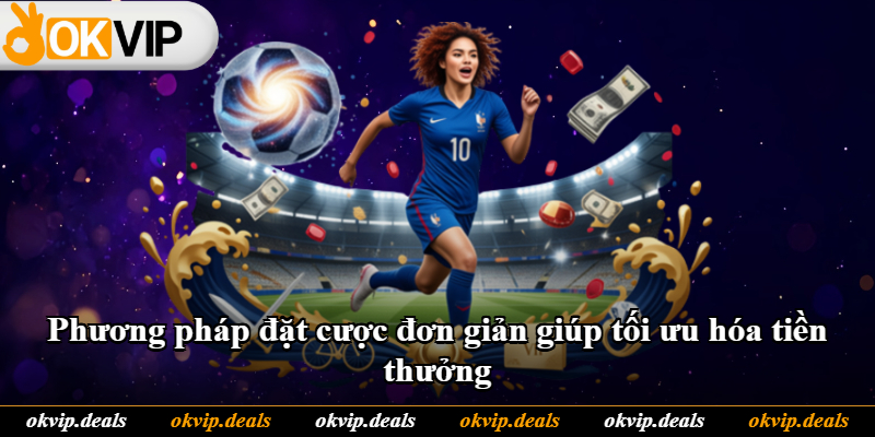 Phương pháp đặt cược đơn giản giúp tối ưu hóa tiền thưởng Phương pháp đặt cược đơn giản giúp tối ưu hóa tiền thưởng