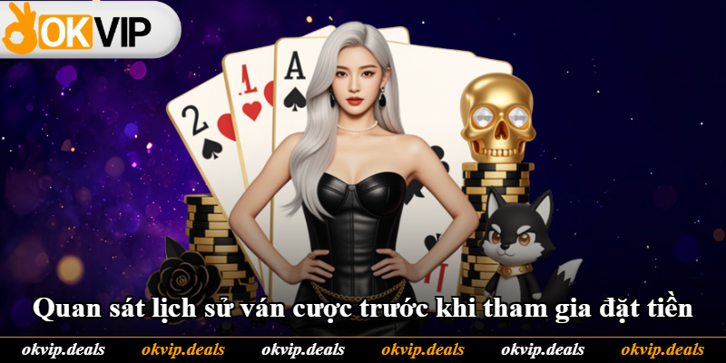 Quan sát lịch sử ván cược trước khi tham gia đặt tiền