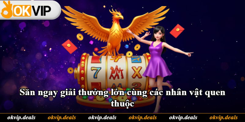 Săn ngay giải thưởng lớn cùng các nhân vật quen thuộc Săn ngay giải thưởng lớn cùng các nhân vật quen thuộc