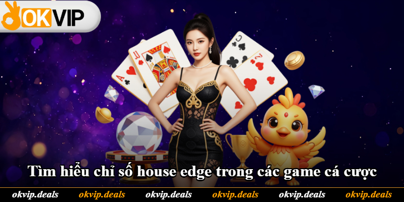 Tìm hiểu chỉ số house edge trong các game cá cược Tìm hiểu chỉ số house edge trong các game cá cược