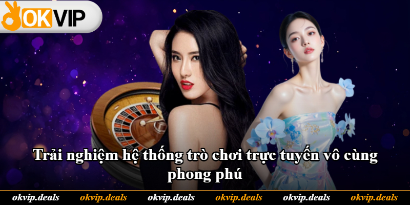 Trải nghiệm hệ thống trò chơi trực tuyến vô cùng phong phú Trải nghiệm hệ thống trò chơi trực tuyến vô cùng phong phú
